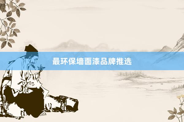 最环保墙面漆品牌推选